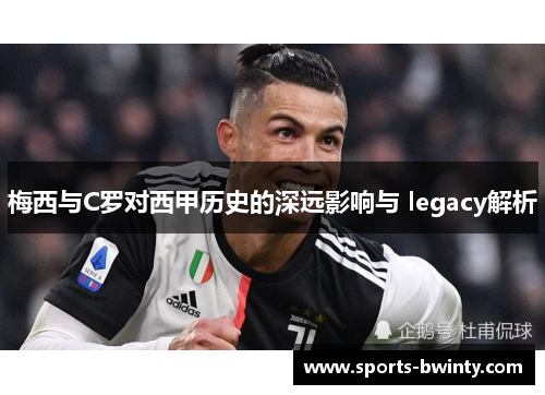 梅西与C罗对西甲历史的深远影响与 legacy解析